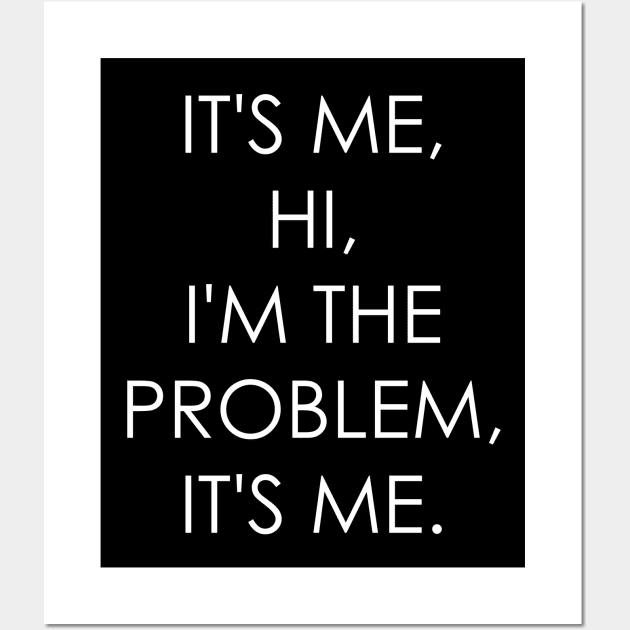 It's Me Hi I'm the Problem It's Me Wall Art by Oyeplot